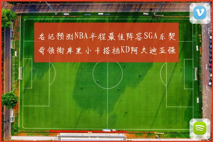 名记预测NBA半程最佳阵容SGA东契奇领衔库里小卡搭档KD阿夫迪亚强势入选