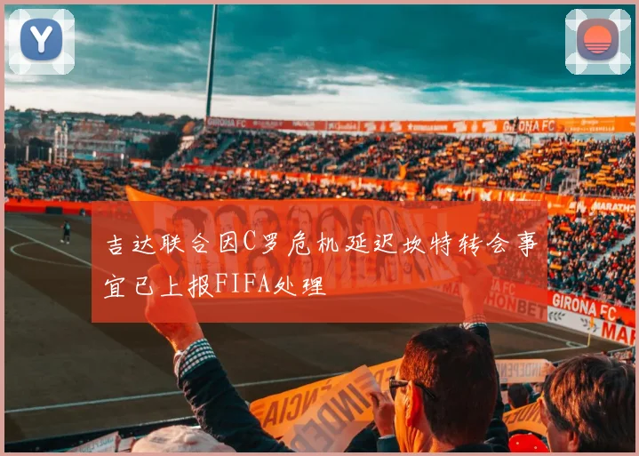 吉达联合因C罗危机延迟坎特转会事宜已上报FIFA处理