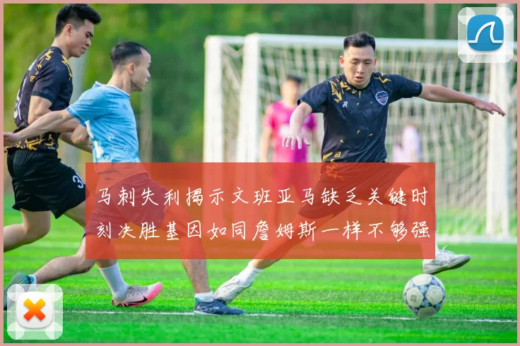 马刺失利揭示文班亚马缺乏关键时刻决胜基因如同詹姆斯一样不够强势